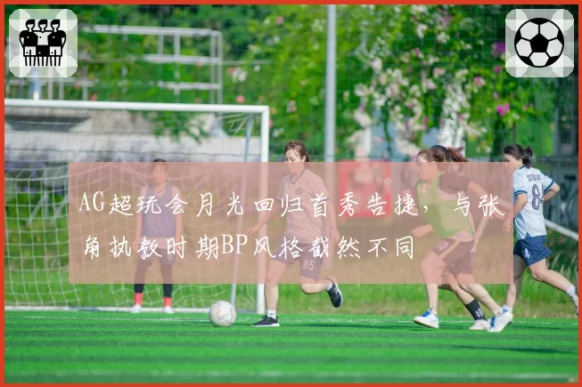 AG超玩会月光回归首秀告捷,与张角执教时期BP风格截然不同