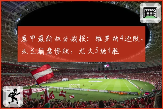 意甲最新积分战报:维罗纳4连败,米兰崩盘惨败,尤文5场4胜