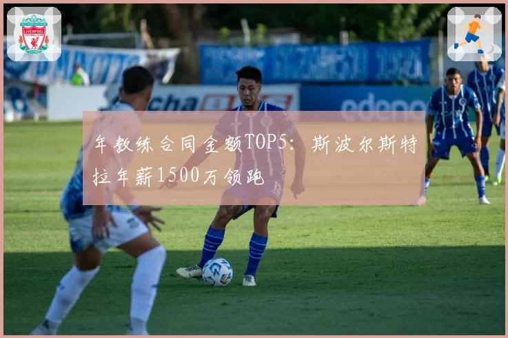 年教练合同金额TOP5:斯波尔斯特拉年薪1500万领跑