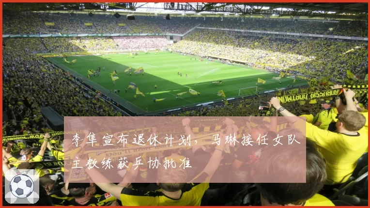 李隼宣布退休计划,马琳接任女队主教练获乒协批准